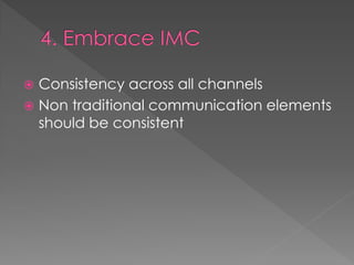  Consistency across all channels
 Non traditional communication elements
should be consistent
 