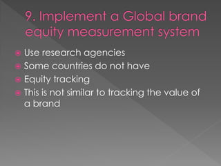 Use research agencies
 Some countries do not have
 Equity tracking
 This is not similar to tracking the value of
a brand
 