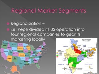  Regionalization –
 i.e. Pepsi divided its US operation into
four regional companies to gear its
marketing locally
 