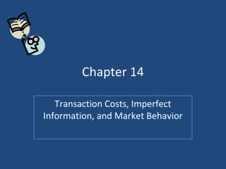 Chapter 14

   Transaction Costs, Imperfect
Information, and Market Behavior
 