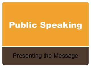 Public Speaking Presenting the Message 
