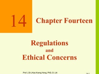 14
Prof. ( Dr.) Kao Kveng Hong, PhD, D. Litt
Chapter Fourteen
Regulations
and
Ethical Concerns
 