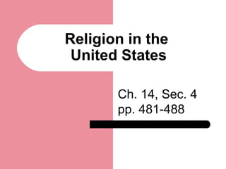 Religion in the
United States
Ch. 14, Sec. 4
pp. 481-488
 
