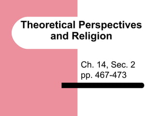 Theoretical Perspectives
and Religion
Ch. 14, Sec. 2
pp. 467-473
 