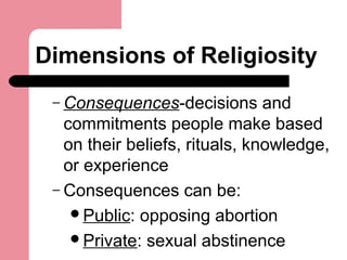 Dimensions of Religiosity
– Consequences-decisions and
commitments people make based
on their beliefs, rituals, knowledge,...