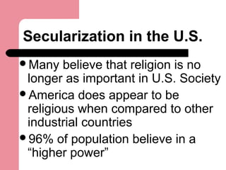Secularization in the U.S.
Many believe that religion is no
longer as important in U.S. Society
America does appear to b...