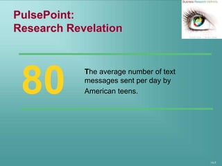 14-5
PulsePoint:
Research Revelation
80 The average number of text
messages sent per day by
American teens.
 