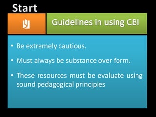 • Be extremely cautious.
• Must always be substance over form.
• These resources must be evaluate using
sound pedagogical principles
 