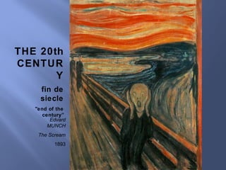 THE 20th
CENTUR
Y
Edvard
MUNCH
The Scream
1893
fin de
siecle
"end of the
century”
 