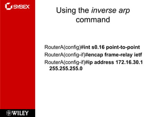 Using the  inverse arp  command RouterA(config)# int s0.16 point-to-point  RouterA(config-if)# encap frame-relay ietf RouterA(config-if)# ip address 172.16.30.1 255.255.255.0 