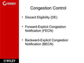 Congestion Control
• Discard Eligibility (DE)
• Forward-Explicit Congestion
Notification (FECN)
• Backward-Explicit Congestion
Notification (BECN)
 