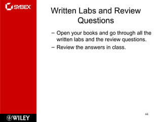 Written Labs and Review
Questions
– Open your books and go through all the
written labs and the review questions.
– Review the answers in class.
44
 
