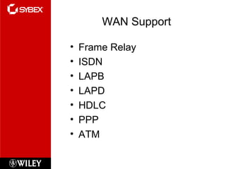 WAN Support
• Frame Relay
• ISDN
• LAPB
• LAPD
• HDLC
• PPP
• ATM
 