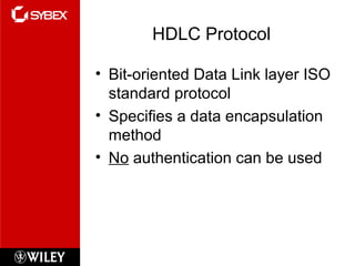 HDLC Protocol
• Bit-oriented Data Link layer ISO
standard protocol
• Specifies a data encapsulation
method
• No authentication can be used
 