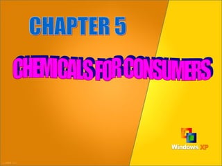 CHAPTER 5 CHEMICALS FOR CONSUMERS 