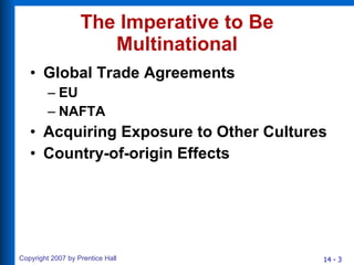 The Imperative to Be Multinational Global Trade Agreements EU NAFTA Acquiring Exposure to Other Cultures Country-of-origin Effects 