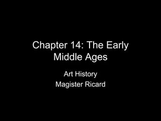 Chapter 14: The Early Middle Ages<br />Art History<br />Magister Ricard<br />