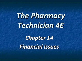 The Pharmacy
Technician 4E
  Chapter 14
Financial Issues
 