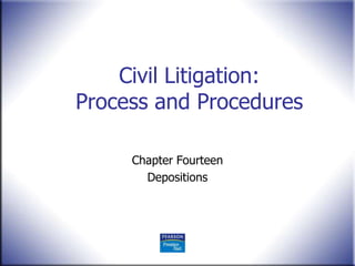Civil Litigation:
Process and Procedures

     Chapter Fourteen
       Depositions
 
