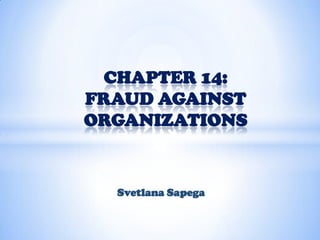 Svetlana Sapega
CHAPTER 14:
FRAUD AGAINST
ORGANIZATIONS
 