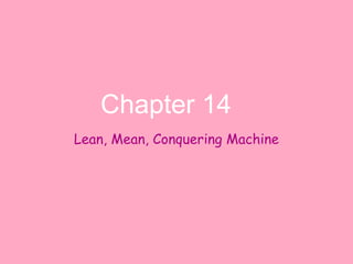 Lean, Mean, Conquering Machine
Chapter 14
 