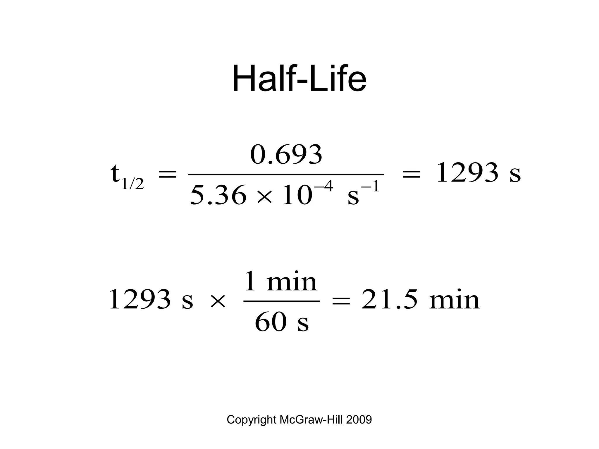 Copyright McGraw-Hill 2009
Half-Life
1/2 4 1
0.693
t 1293 s
5.36 10 s
1 min
1293 s 21.5 min
60 s
 
 

 
 