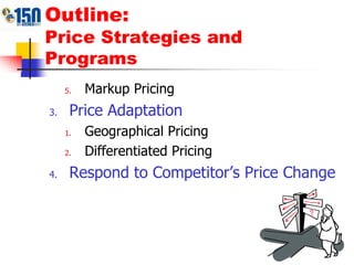 Outline: Price Strategies and ProgramsMarkup PricingPrice AdaptationGeographical PricingDifferentiated PricingRespond to Competitor’s Price Change