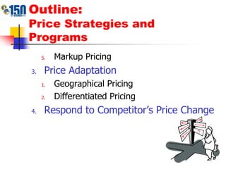 Outline: Price Strategies and ProgramsMarkup PricingPrice AdaptationGeographical PricingDifferentiated PricingRespond to Competitor’s Price Change