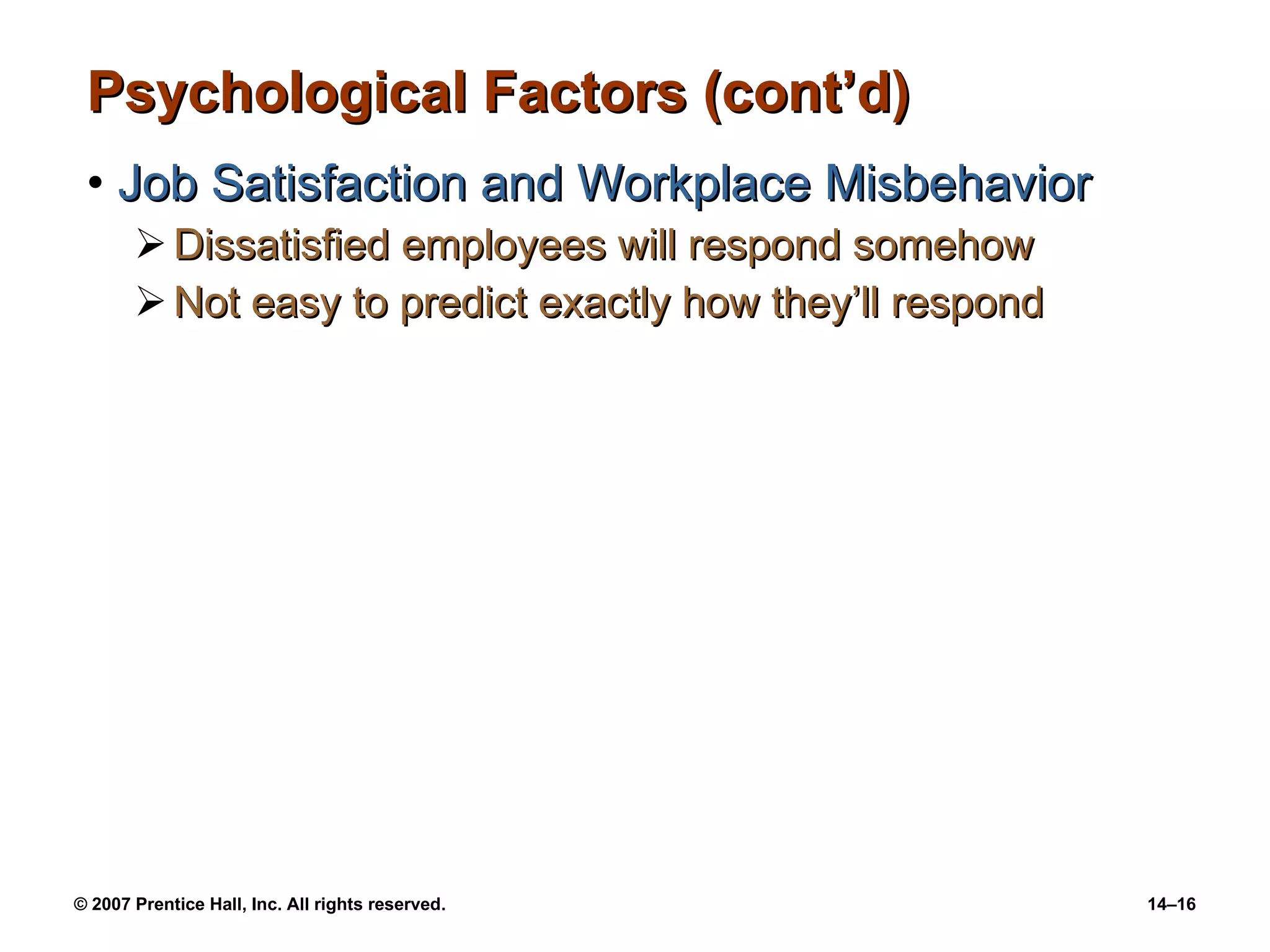 Psychological Factors (cont’d) Job Satisfaction and Workplace Misbehavior Dissatisfied employees will respond somehow Not easy to predict exactly how they’ll respond 
