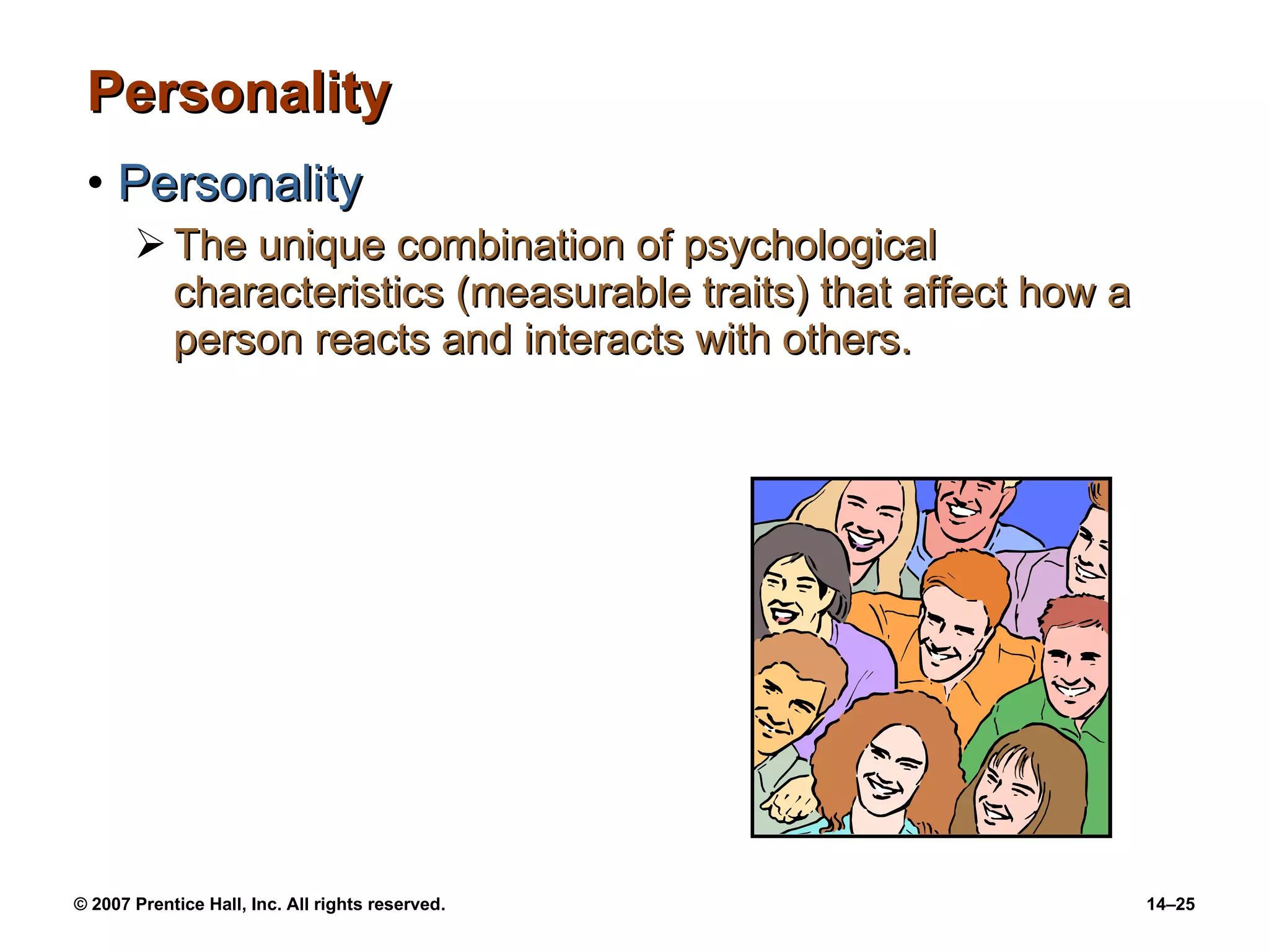 Personality Personality The unique combination of psychological characteristics (measurable traits) that affect how a person reacts and interacts with others. 