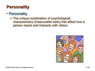 Personality Personality The unique combination of psychological characteristics (measurable traits) that affect how a person reacts and interacts with others. 