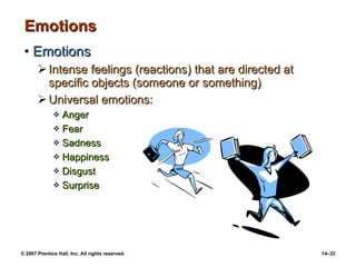 Emotions Emotions Intense feelings (reactions) that are directed at specific objects (someone or something) Universal emotions: Anger Fear Sadness Happiness Disgust Surprise 
