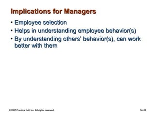Implications for Managers Employee selection Helps in understanding employee behavior(s) By understanding others’ behavior(s), can work better with them 