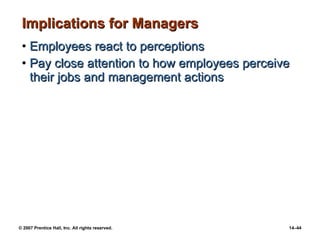 Implications for Managers Employees react to perceptions Pay close attention to how employees perceive their jobs and management actions 