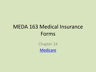 MEDA 163 Medical Insurance
Forms
Chapter 14
Medicare
 