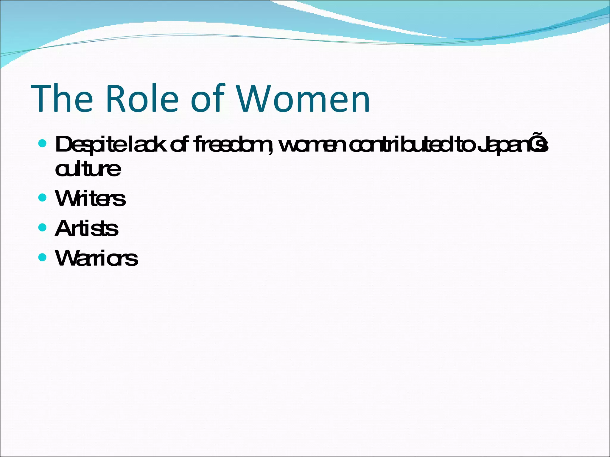 The Role of Women Despite lack of freedom, women contributed to Japan’s culture Writers Artists Warriors 