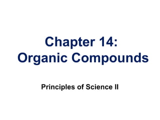 Chapter 14:
Organic Compounds
Principles of Science II
 