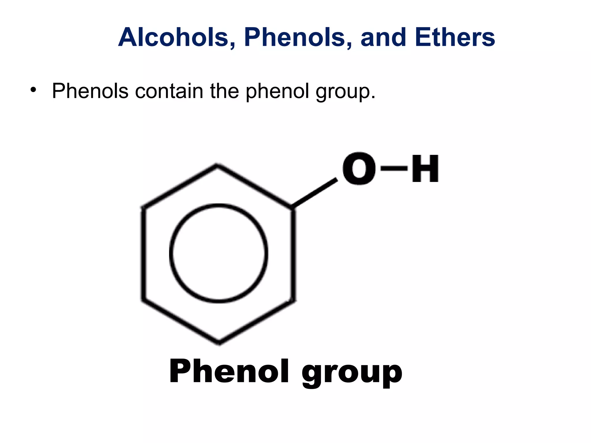 Alcohols, Phenols, and Ethers
• Phenols contain the phenol group.
Phenol group
 