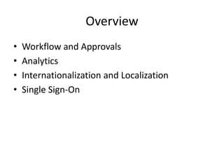 Overview 
• Workflow and Approvals 
• Analytics 
• Internationalization and Localization 
• Single Sign-On 
 