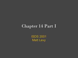 Chapter 14 Part I

    ISDS 2001
     Matt Levy
 