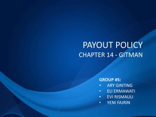 PAYOUT POLICY
CHAPTER 14 - GITMAN
GROUP #5:
• ARY GINTING
• ELI ERMAWATI
• EVI RISMAULI
• YENI FAJRIN
 