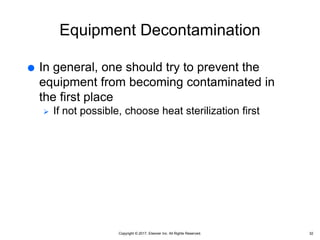 Copyright © 2017, Elsevier Inc. All Rights Reserved.
Equipment Decontamination
 In general, one should try to prevent the
equipment from becoming contaminated in
the first place
 If not possible, choose heat sterilization first
32
 