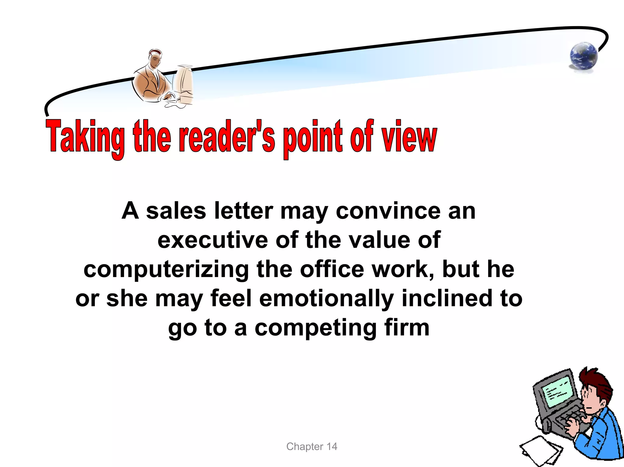 A sales letter may convince an
       executive of the value of
 computerizing the office work, but he
or she may feel emotionally inclined to
        go to a competing firm



                  Chapter 14
 