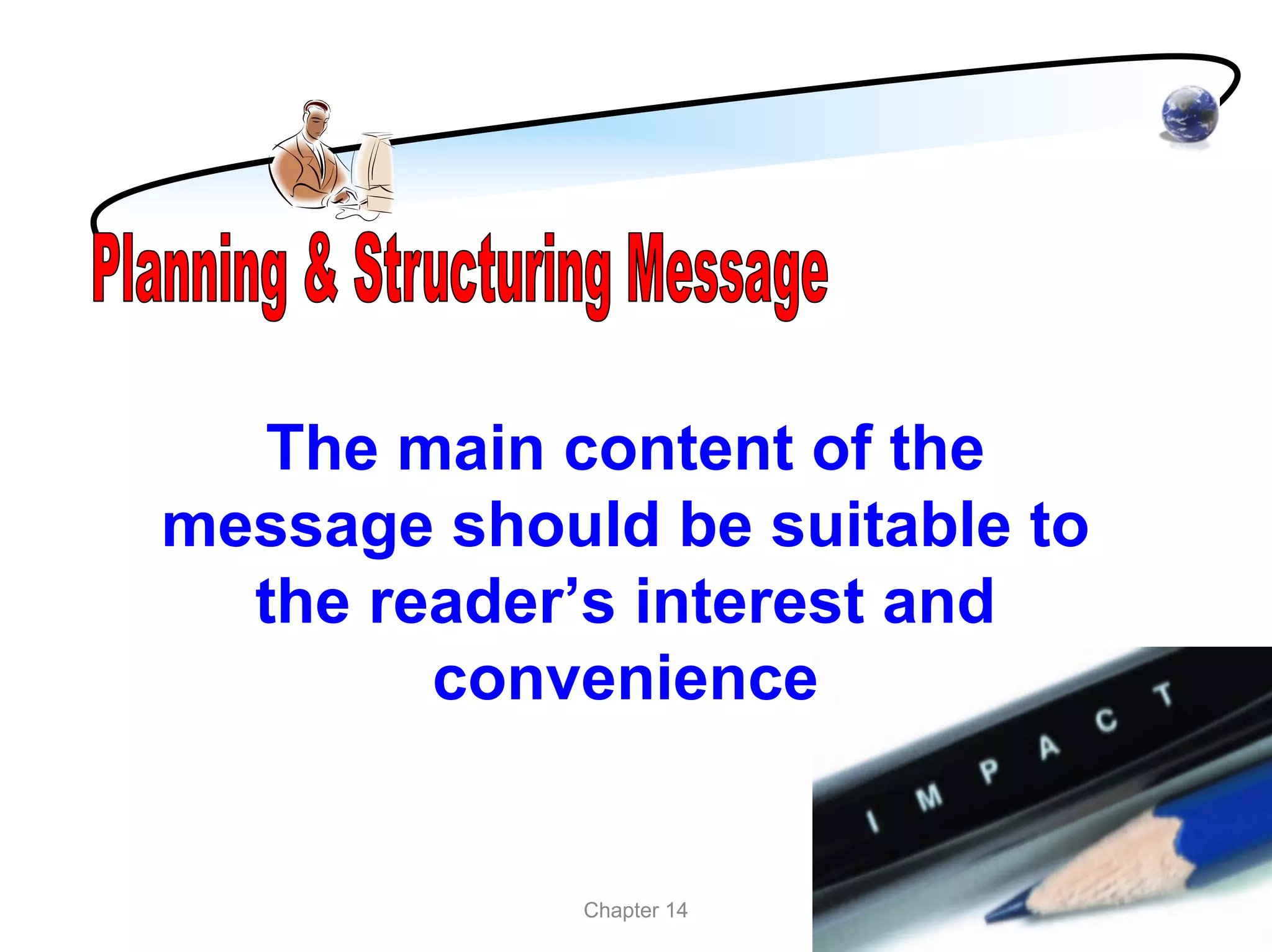 The main content of the
message should be suitable to
  the reader’s interest and
        convenience


             Chapter 14
 