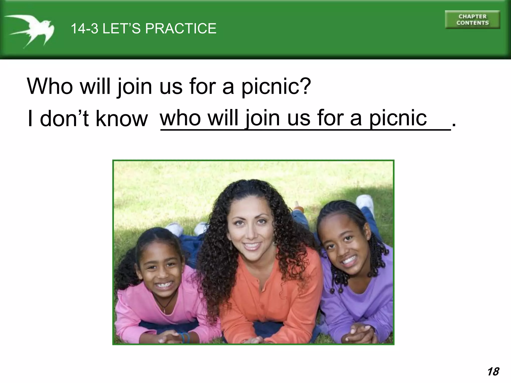 18
14-3 LET’S PRACTICE
Who will join us for a picnic?
I don’t know _______________________.who will join us for a picnic
 
