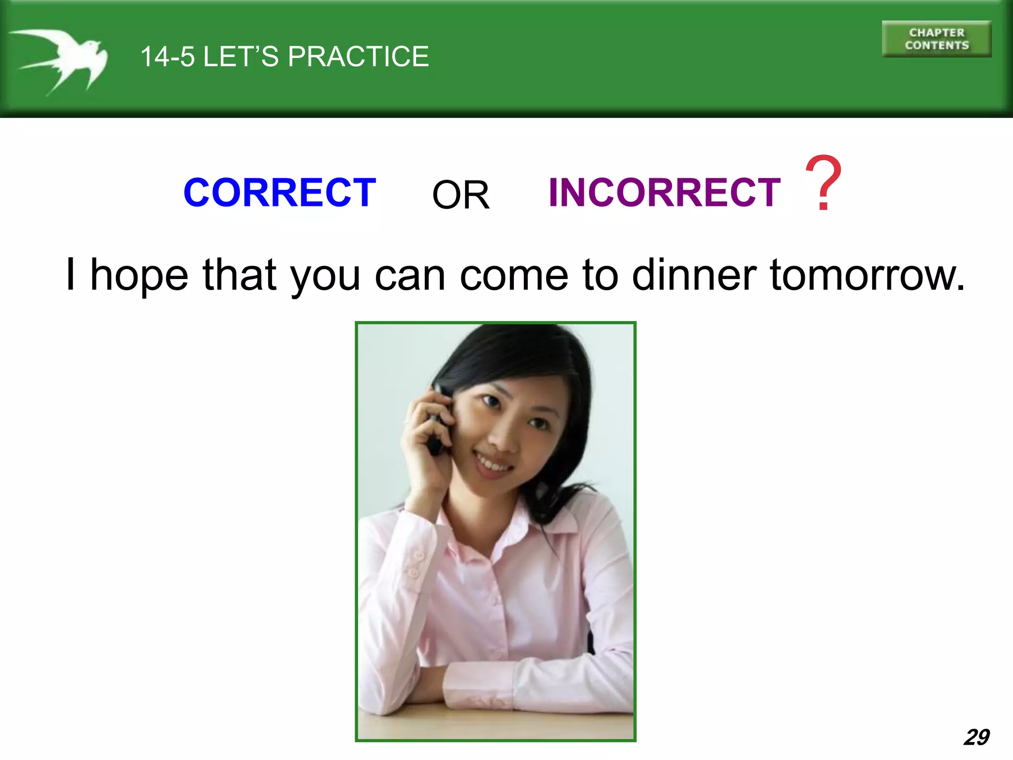 29
14-5 LET’S PRACTICE
CORRECT INCORRECT ?OR
I hope that you can come to dinner tomorrow.
 