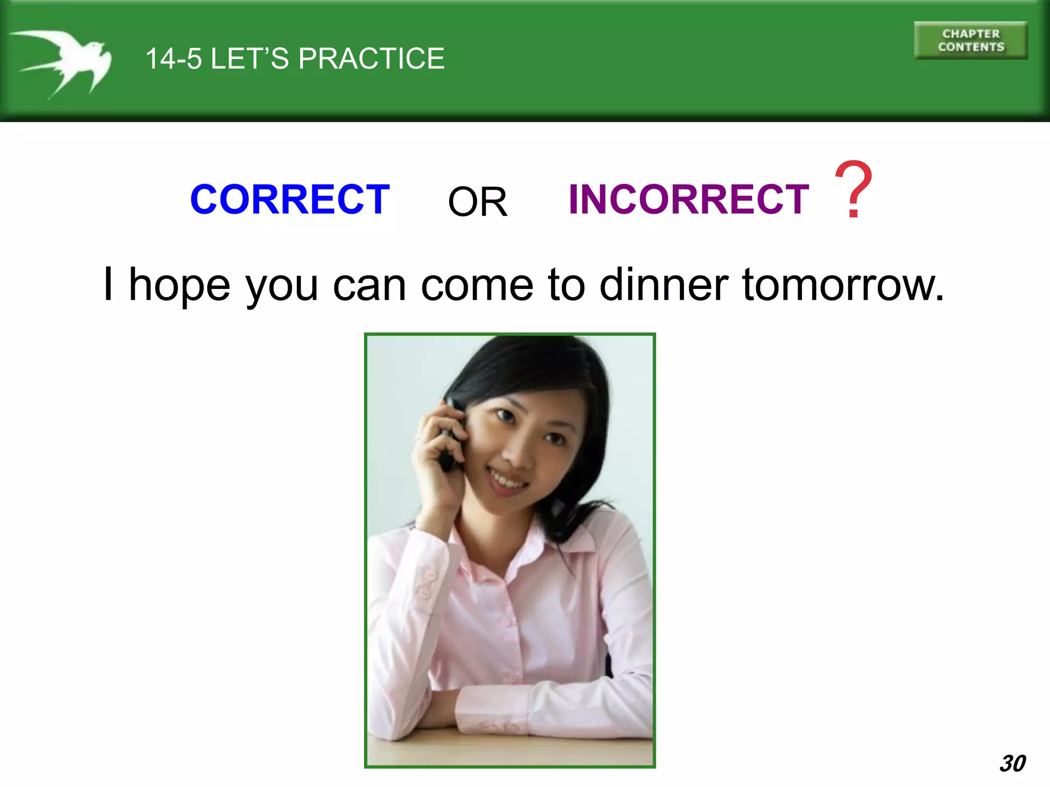 30
14-5 LET’S PRACTICE
I hope you can come to dinner tomorrow.
CORRECT INCORRECT ?OR
 
