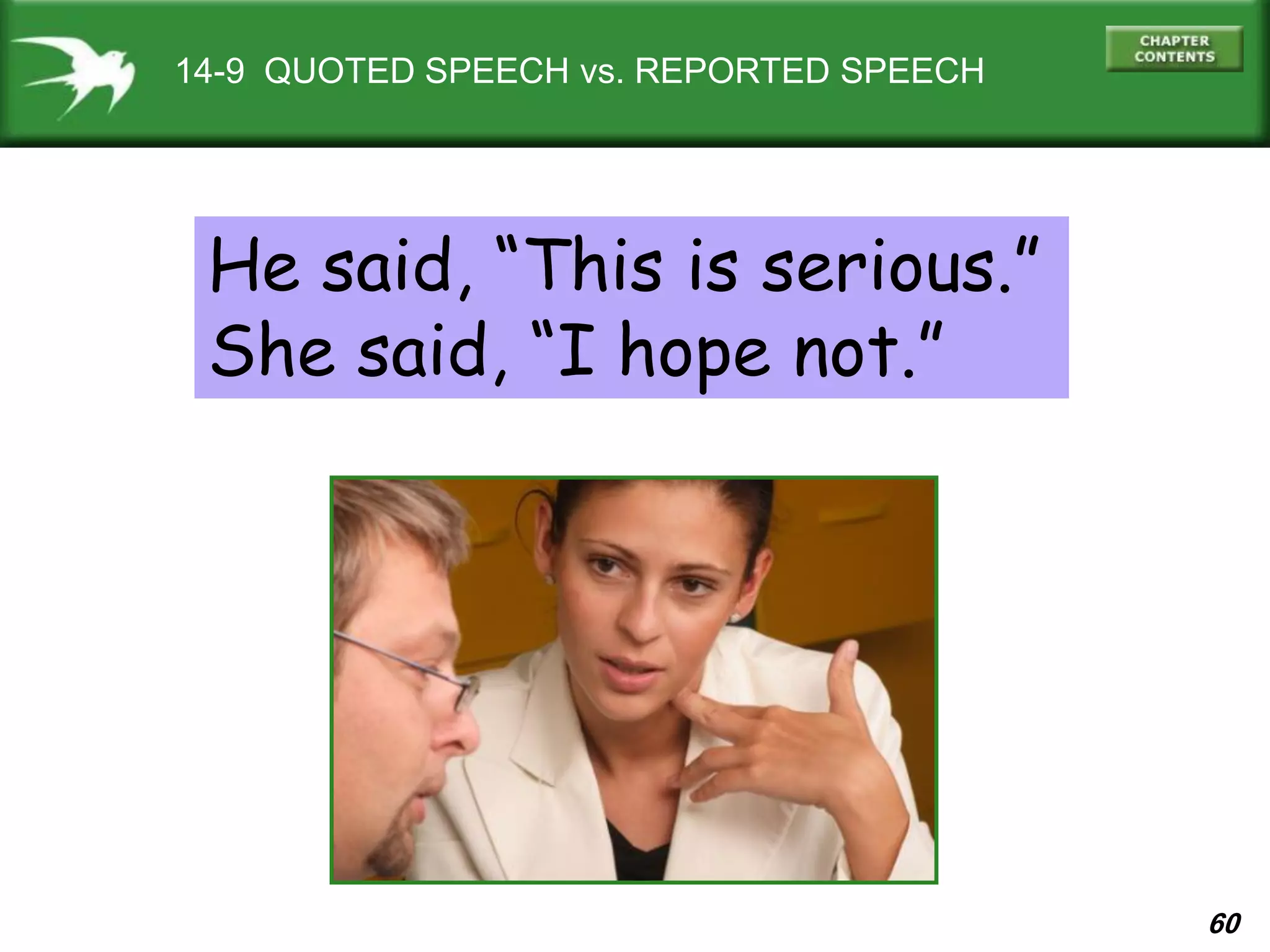 60
14-9 QUOTED SPEECH vs. REPORTED SPEECH
He said, “This is serious.”
She said, “I hope not.”
 