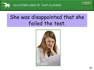 31
14-6 OTHER USES OF THAT- CLAUSES
She was disappointed that she
failed the test.
 