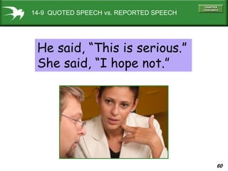 60
14-9 QUOTED SPEECH vs. REPORTED SPEECH
He said, “This is serious.”
She said, “I hope not.”
 